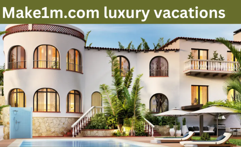 Make1m.com Luxury Vacations: Elevate Your Travel Experience With Elegance And Adventure